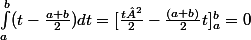  \int_a^b(t-\frac{a+b}2)dt=[\frac {t²}2 -\frac{(a+b)}2 t]_a^b=0